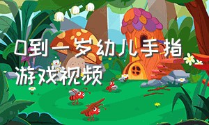 0到一岁幼儿手指游戏视频