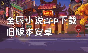 全民小说app下载旧版本安卓