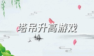 塔吊升高游戏（模拟塔吊单机游戏下载）