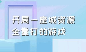 开局一座城资源全靠打的游戏