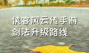 侠客风云传手游剑法升级路线