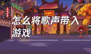 怎么将歌声带入游戏