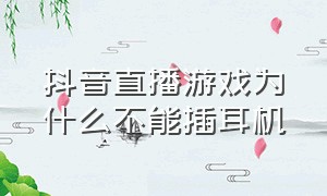 抖音直播游戏为什么不能插耳机