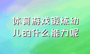 体育游戏锻炼幼儿的什么能力呢