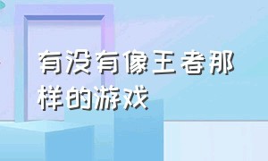 有没有像王者那样的游戏（像王者但是又不是王者的游戏）