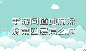 手游问道地府深渊第四层怎么过