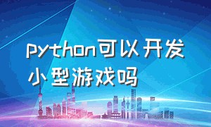 python可以开发小型游戏吗