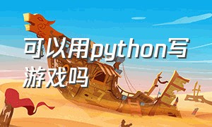 可以用python写游戏吗（python适合编写大型游戏吗）