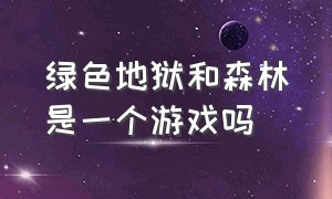 绿色地狱和森林是一个游戏吗