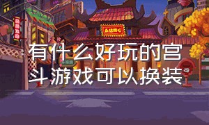 有什么好玩的宫斗游戏可以换装