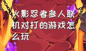 火影忍者多人联机对打的游戏怎么玩