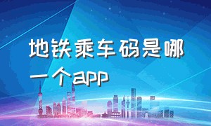 地铁乘车码是哪一个app