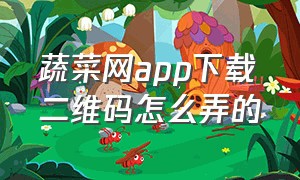 蔬菜网app下载二维码怎么弄的（蔬菜网app下载二维码）