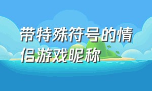 带特殊符号的情侣游戏昵称