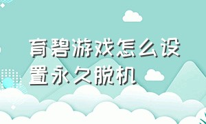 育碧游戏怎么设置永久脱机