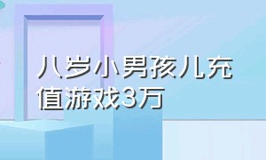 八岁小男孩儿充值游戏3万