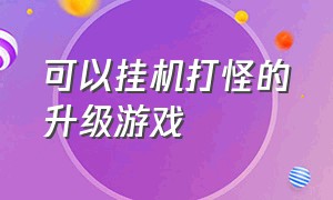 可以挂机打怪的升级游戏（能挂机自动打怪升级的游戏）