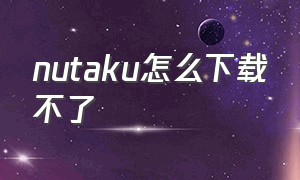 nutaku怎么下载不了