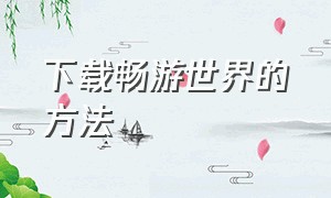 下载畅游世界的方法