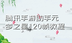 腾讯手游助手元梦之星120帧教程