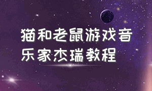 猫和老鼠游戏音乐家杰瑞教程