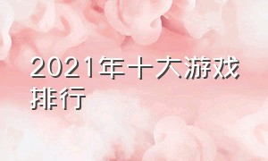 2021年十大游戏排行