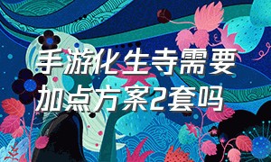 手游化生寺需要加点方案2套吗