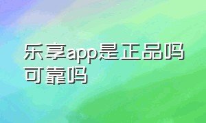 乐享app是正品吗可靠吗