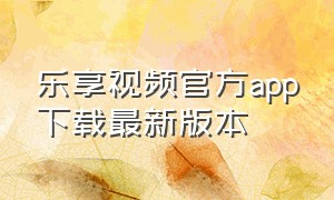 乐享视频官方app下载最新版本