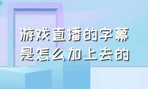 游戏直播的字幕是怎么加上去的