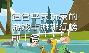 适合平民玩家的游戏手游排行榜前十名