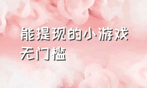 能提现的小游戏无门槛