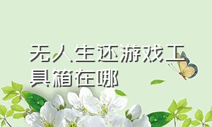 无人生还游戏工具箱在哪