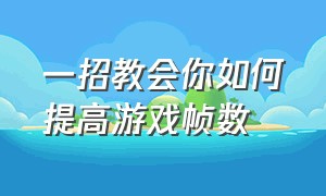 一招教会你如何提高游戏帧数