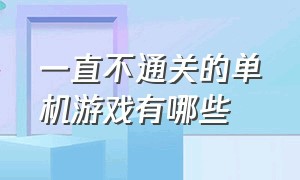 一直不通关的单机游戏有哪些