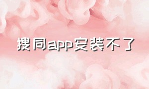 搜同app安装不了