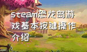 steam恐龙岛游戏基本按键操作介绍