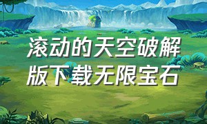 滚动的天空破解版下载无限宝石