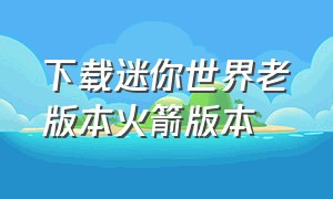 下载迷你世界老版本火箭版本（迷你世界老版本下载教程超详细）