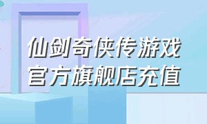 仙剑奇侠传游戏官方旗舰店充值