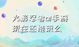 火影忍者ol手游现在还能玩么