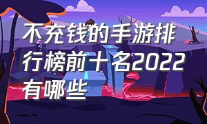 不充钱的手游排行榜前十名2022有哪些