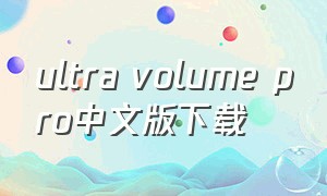 ultra volume pro中文版下载