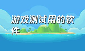 游戏测试用的软件