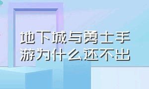 地下城与勇士手游为什么还不出