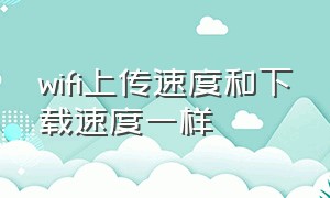 wifi上传速度和下载速度一样