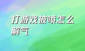 打游戏被喷怎么解气