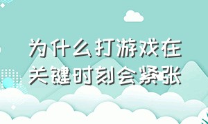 为什么打游戏在关键时刻会紧张