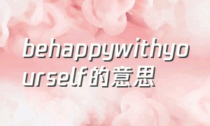 behappywithyourself的意思