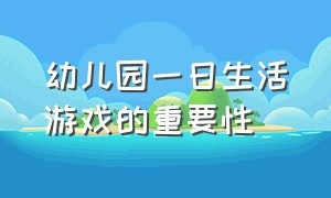 幼儿园一日生活游戏的重要性